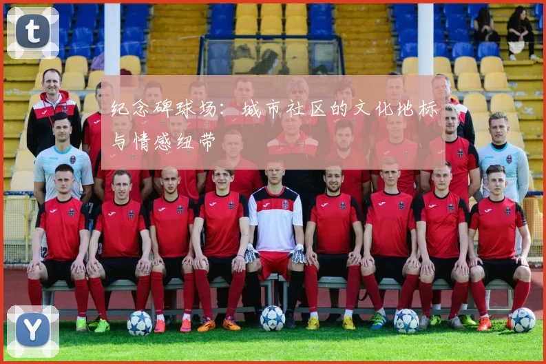 纪念碑球场：城市社区的文化地标与情感纽带