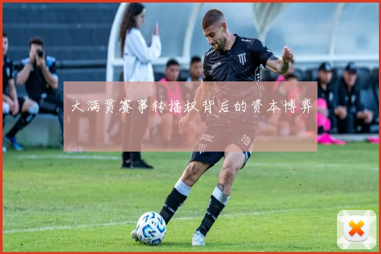 大满贯赛事转播权背后的资本博弈