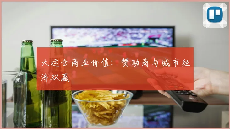 大运会商业价值：赞助商与城市经济双赢