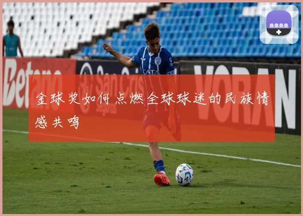 金球奖如何点燃全球球迷的民族情感共鸣