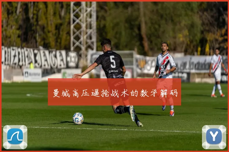曼城高压逼抢战术的数学解码
