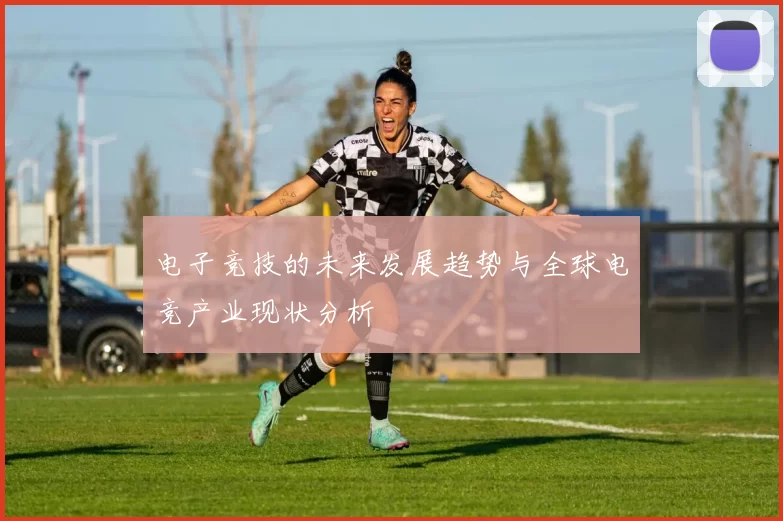 电子竞技的未来发展趋势与全球电竞产业现状分析